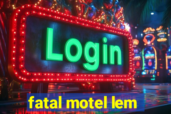 fatal motel lem